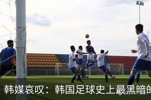 韩媒哀叹：韩国足球史上最黑暗的一天 首发阵容令人费解