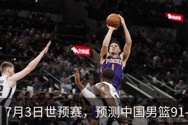 7月3日世预赛，预测中国男篮91-83击败日本男篮，杨瀚森22+11